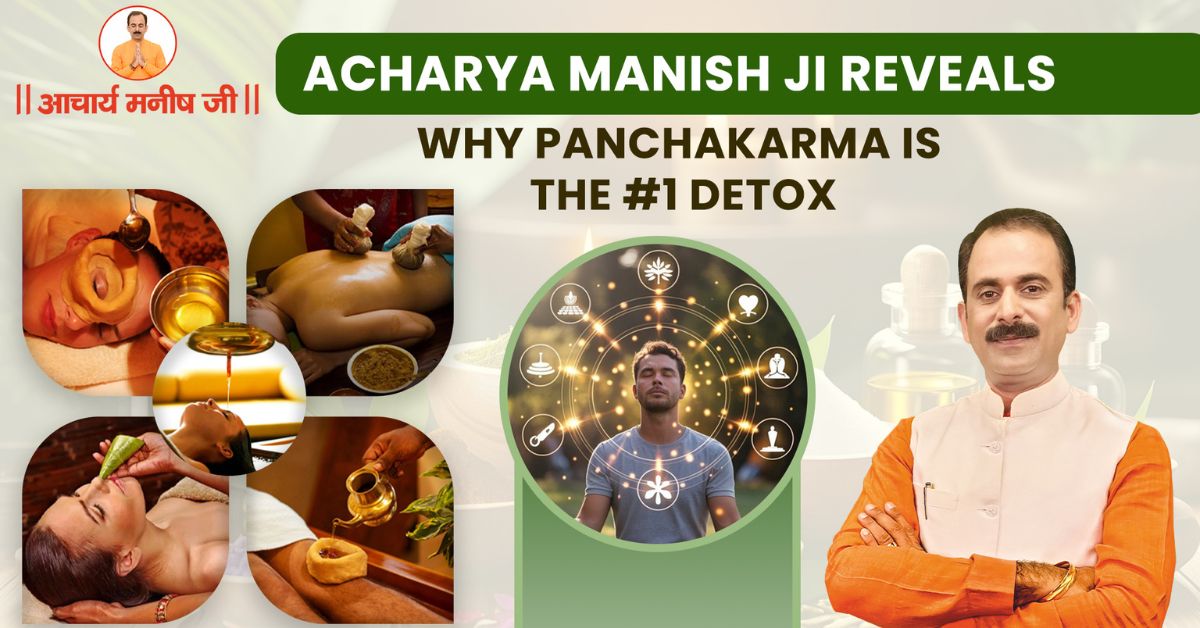 Why Panchakarma is the Best Detox Therapy – Insights by Acharya Manish Ji