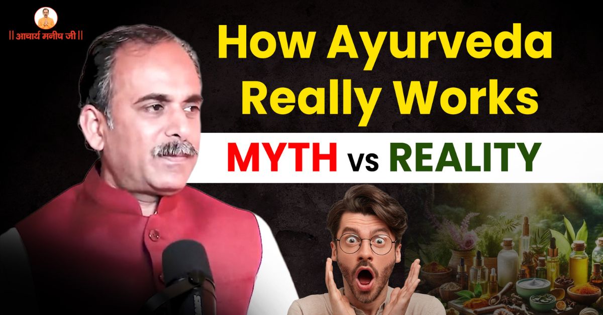 How Ayurveda Really Works: Myths vs Reality Explained by Acharya Manish Ji