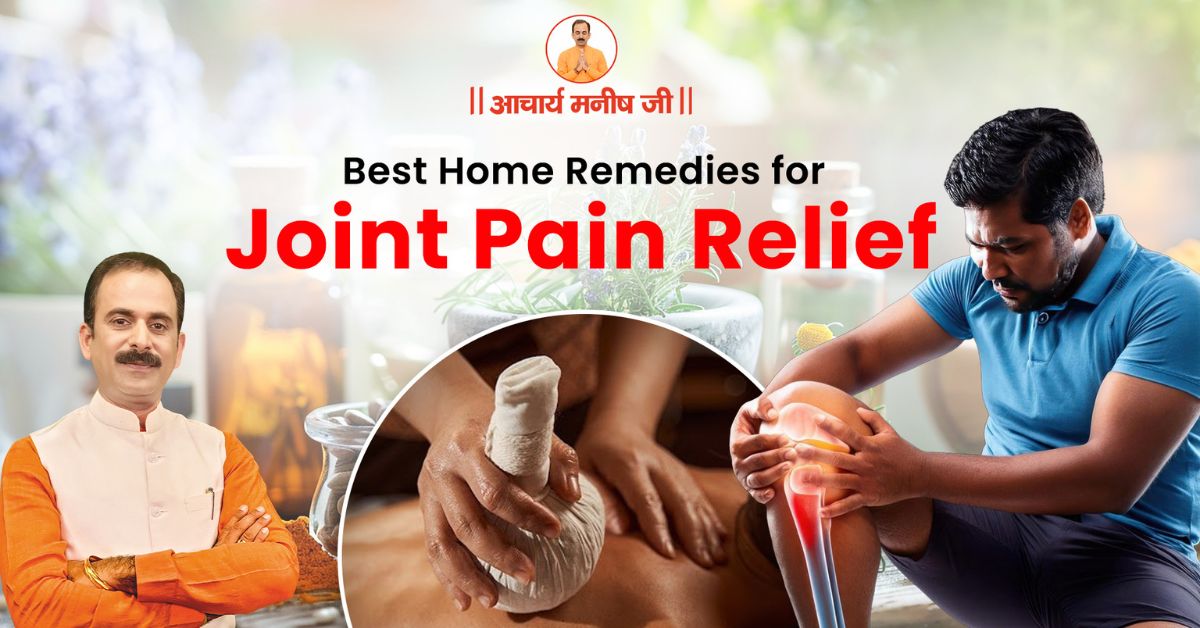 Best Home Remedies for Joint Pain Relief – Tips by Acharya Manish Ji
