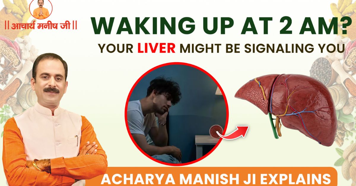 Waking Up at 2 AM Every Night? It May Be a Liver Warning Signs – Learn from Acharya Manish Ji
