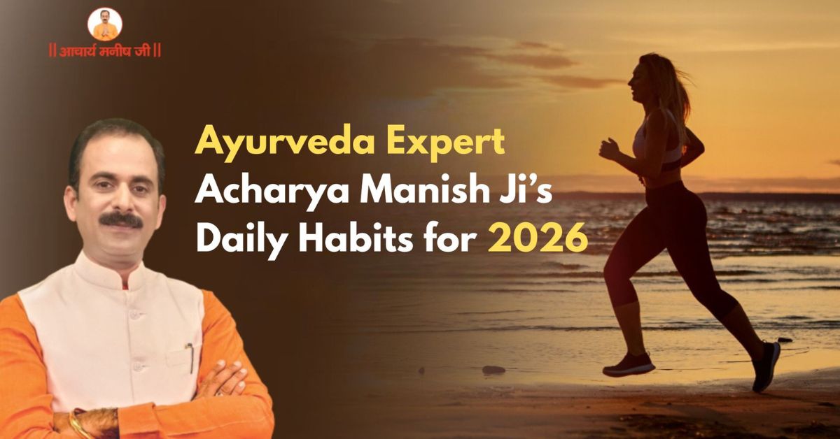 Ayurveda Expert Acharya Manish Ji Reveals Daily Health Habits for 2026
