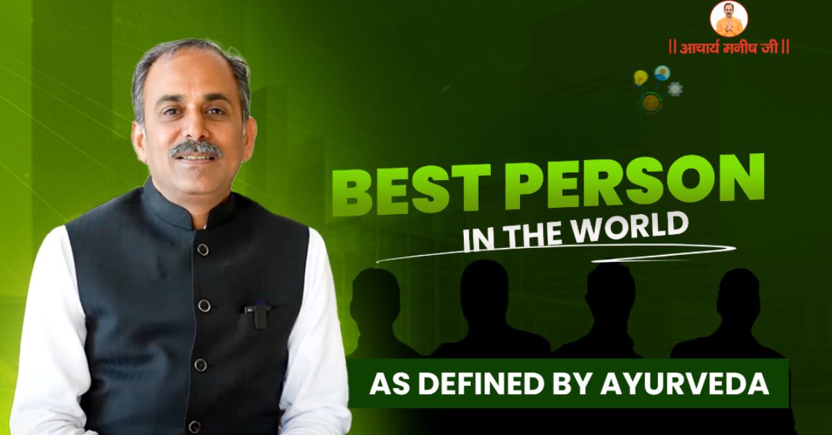 The Top 5 Best Persons in the World as Defined by Ayurveda