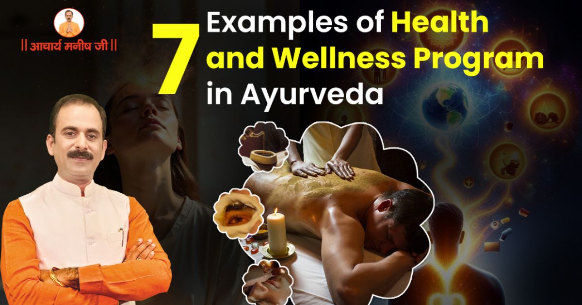 Health and Wellness Program: 7 Powerful Ayurvedic Examples by Acharya Manish Ji