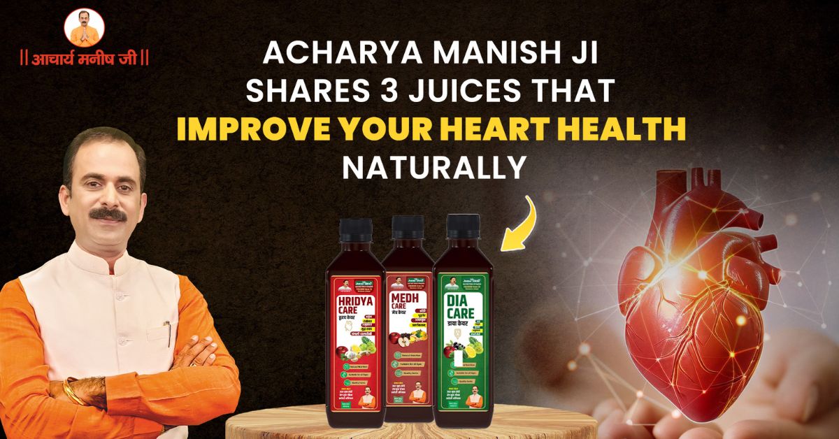 Acharya Manish Ji Shares 3 Juices that Improve your Heart Health Naturally