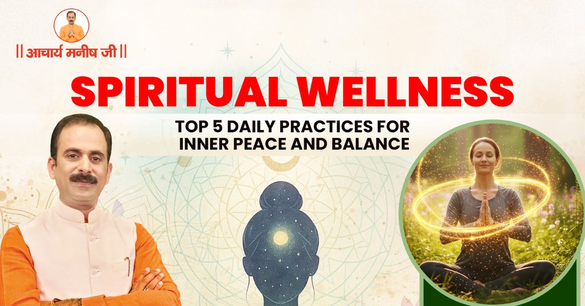 Top 5 Daily Practices for Spiritual Wellness, Inner Peace, and Balance