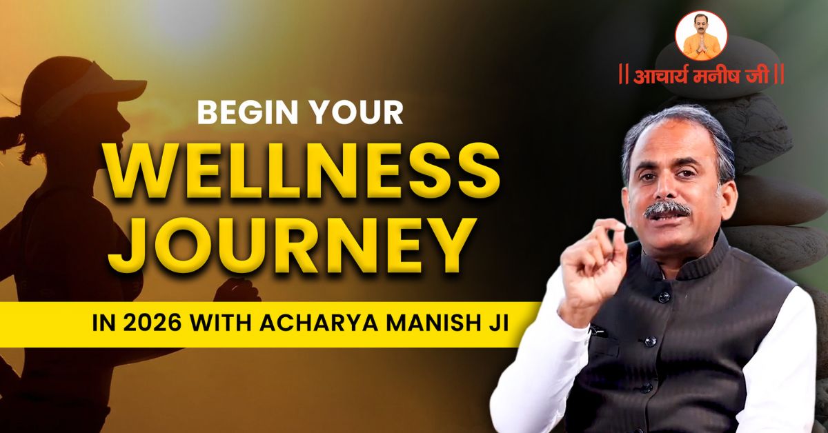 Wellness Journey: The Best Way to Begin with Acharya Manish Ji in 2026