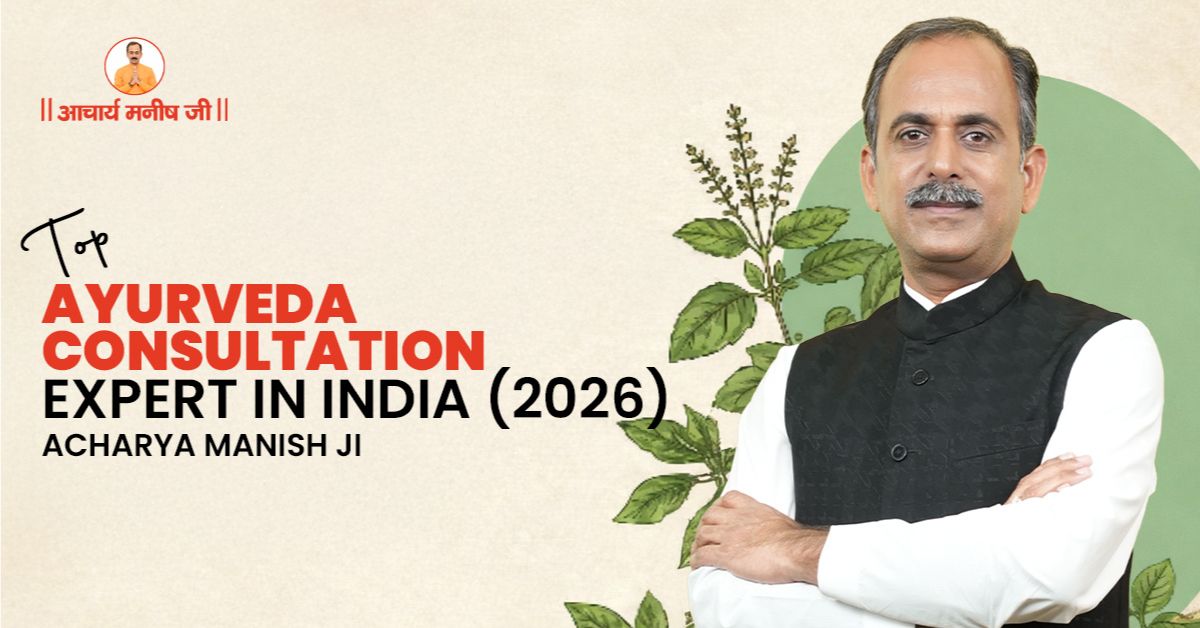 Top Ayurveda Consultation Expert in India (2026) – Acharya Manish Ji