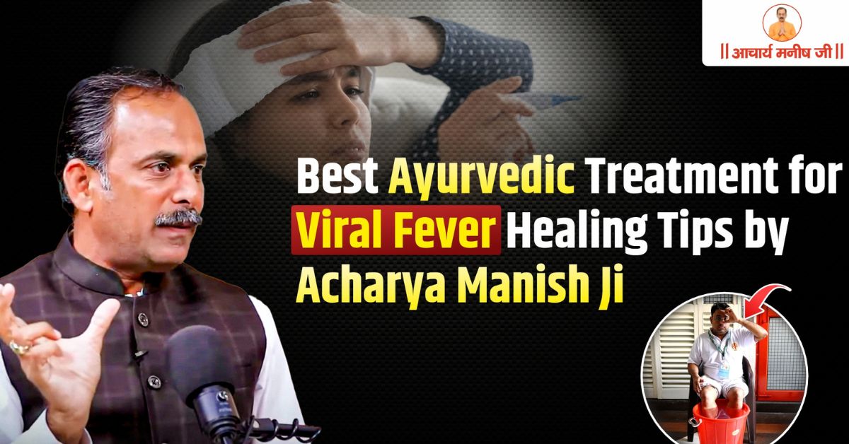 Best Ayurvedic Treatment for Viral Fever – Healing Tips by Acharya Manish Ji
