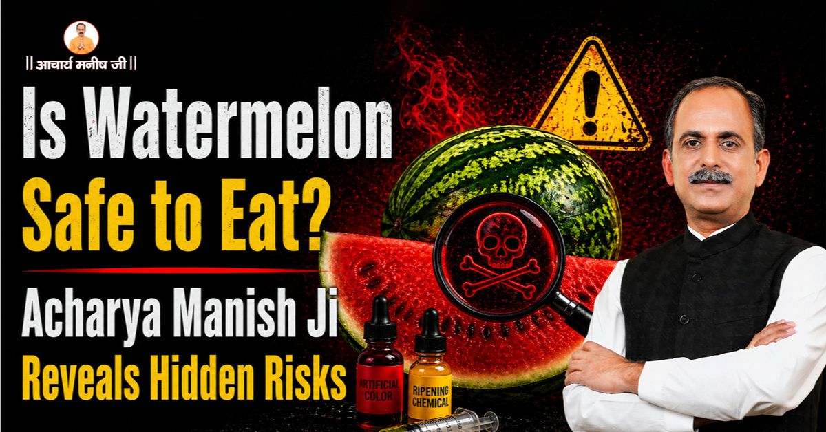 Is Watermelon Safe to Eat? Acharya Manish Ji Reveals Hidden Risks & Right Way to Consume