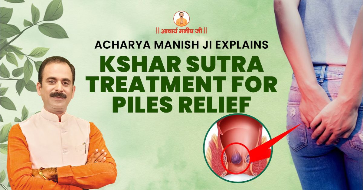Acharya Manish Ji Explains Kshar Sutra Treatment for Piles Relief