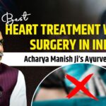 Best Heart Treatment Without Surgery in India – Acharya Manish Ji’s Ayurvedic Approach