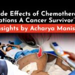 Side Effects of Chemotherapy and Radiations | A Cancer Survivor’s Story | Insights by Acharya Manish Ji