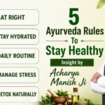 5 Ayurveda Rules To Stay Healthy Insight by Acharya Manish Ji