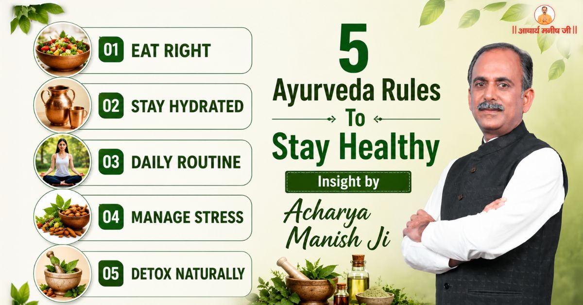 5 Ayurveda Rules To Stay Healthy Insight by Acharya Manish Ji