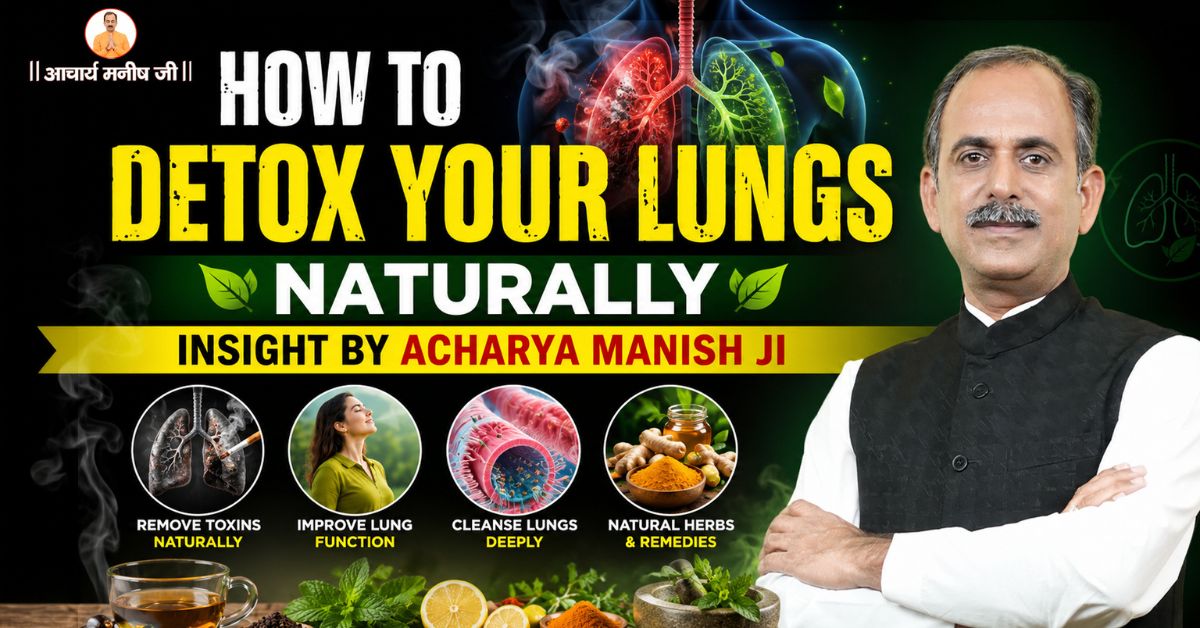 How to Detox Your Lungs Naturally, Insight by Acharya Manish Ji