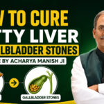 How to Cure Fatty Liver & Gallbladder Stones: Guidance by Acharya Manish Ji
