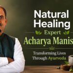 Natural Healing Expert Acharya Manish Ji: Transforming Lives Through Ayurveda