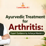 Ayurvedic Treatment for Arthritis: Expert Guidance by Acharya Manish Ji