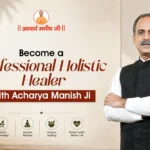 Become a Professional Holistic Healer with Acharya Manish Ji – Join Free Webinar