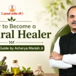 How to Become a Natural Healer: Complete Guide by Acharya Manish Ji