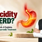Is It Acidity or GERD? Acharya Manish Ji Explains the Signs & Ayurvedic Treatment