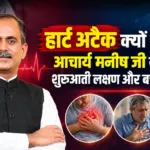 हार्ट अटैक क्यों आता है? आचार्य मनीष जी से जानिए शुरुआती लक्षण और बचाव के तरीके